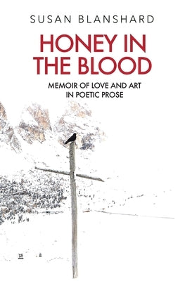 Honey In The Blood: Memoir Of Love And Art In Poetic Prose by Blanshard, Susan