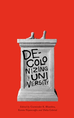 Decolonizing the University by Bhambra, Gurminder K.