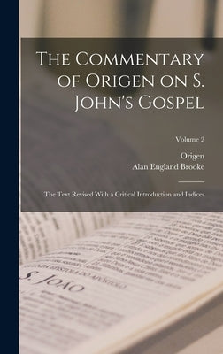 The Commentary of Origen on S. John's Gospel: The Text Revised With a Critical Introduction and Indices; Volume 2 by Origen, Origen