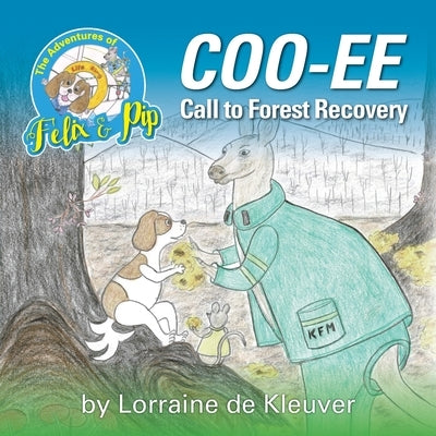 The Adventures of Felix and Pip: COO-EE Call to Forest Recovery by De Kleuver, Lorraine