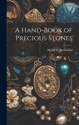 A Hand-Book of Precious Stones by Rothschild, Meyer D.