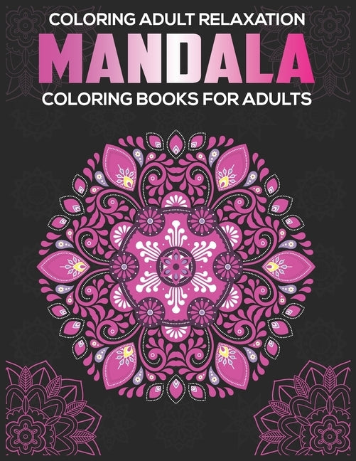 Coloring Adult Relaxation: Mandala Coloring Books For Adults: Stress Relieving Mandala Designs by A. Dunlap, Eileen