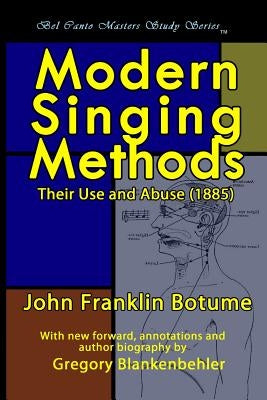 Modern Singing Methods (1885) - Expanded Edition: Bel Canto Masters Study Series by Botume, John Franklin