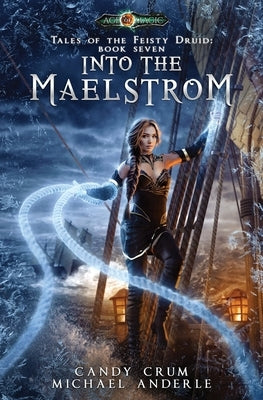 Into The Maelstrom: Tales of the Feisty Druid Book 7 by Crum, Candy