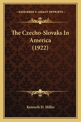 The Czecho-Slovaks In America (1922) by Miller, Kenneth D.