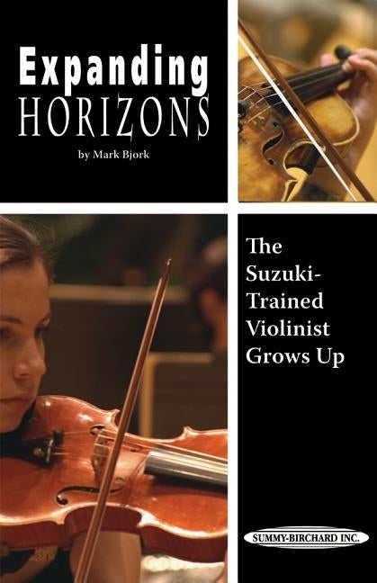 Expanding Horizons: The Suzuki-Trained Violinist Grows Up by Bjork, Mark