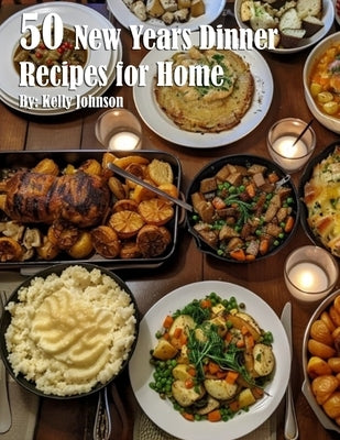 50 New Years Dinner Recipes for Home by Johnson, Kelly