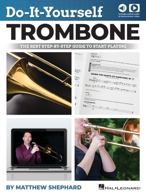 Do-It-Yourself Trombone: The Best Step-By-Step Guide to Start Playing by Matthew Shephard with Online Audio and Video Demos by Shephard, Matthew