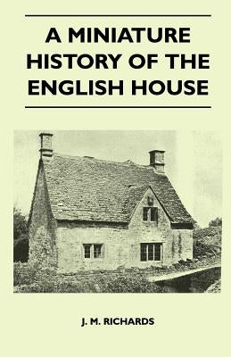 A Miniature History Of The English House by Richards, J. M.