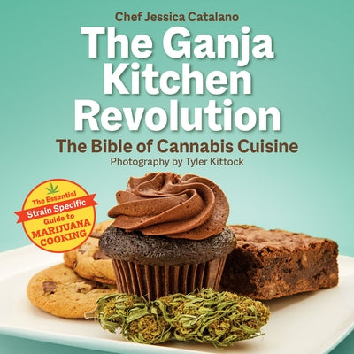 The Ganja Kitchen Revolution: The Bible of Cannabis Cuisine by Catalano, Jessica