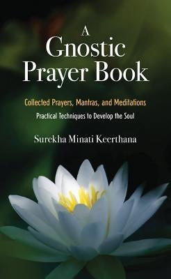 A Gnostic Prayer Book: Collected Prayers, Mantras, and Meditations: Practical Techniques to Develop the Soul by Keerthana, Surekha Minati