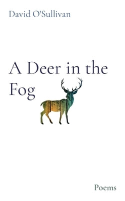 A Deer in the Fog: Poems by O'Sullivan, David J.