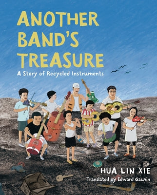 Another Band's Treasure: A Story of Recycled Instruments by Xie, Hua Lin