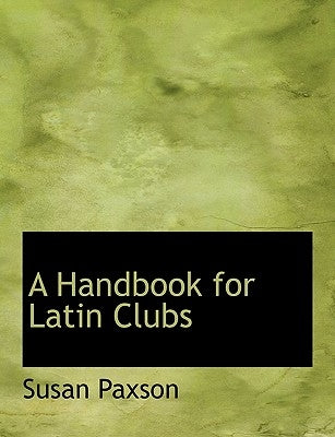 A Handbook for Latin Clubs by Paxson, Susan