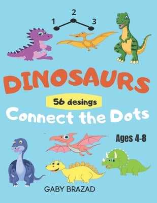 Dinosaurs Connect the Dots: Coloring Book for Kids, Ages 4-8, a Fun Kid Workbook, Dot to Dot, Cut and Paste. 56 Fun Dot Activities for children. by Brazad, Gaby