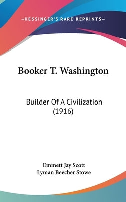 Booker T. Washington: Builder Of A Civilization (1916) by Scott, Emmett Jay