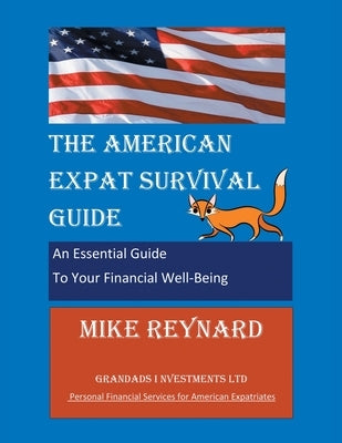 The American Expat Survival Guide: An Essential Guide To Your Financial Well-Being by Reynard, Mike