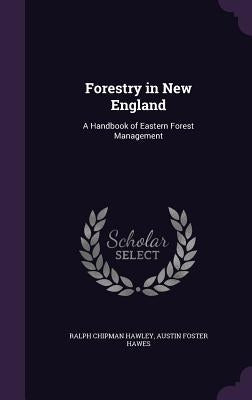 Forestry in New England: A Handbook of Eastern Forest Management by Hawley, Ralph Chipman