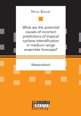 What are the potential causes of incorrect predictions of tropical cyclone intensification in medium-range ensemble forecasts? by Bauer, Nico