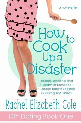 How to Cook Up a Disaster by Cole, Rachel Elizabeth