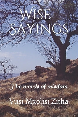 Wise Sayings: The words of wisdom by Zitha, Vusi Mxolisi