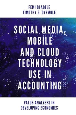 Social Media, Mobile and Cloud Technology Use in Accounting: Value-Analyses in Developing Economies by Oladele, Femi