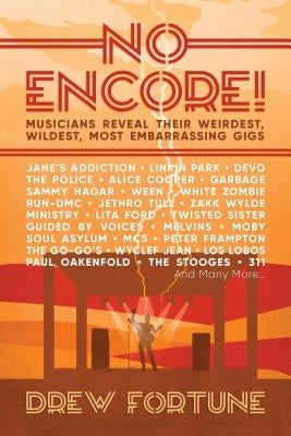 No Encore!: Musicians Reveal Their Weirdest, Wildest, Most Embarrassing Gigs by Fortune, Drew