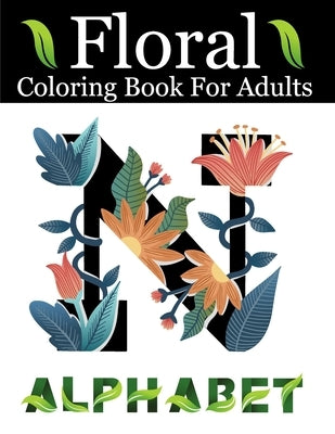 Floral Alphabet Coloring Book For Adults: Alphabet Adult Coloring Book for stress relief and relaxation Beautifully with Flowers and Leaves Cool Gift by Enny Publishing, Sankey