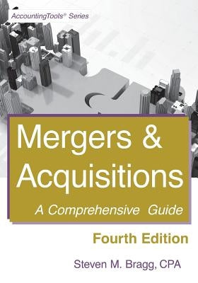 Mergers & Acquisitions: Fourth Edition: A Comprehensive Guide by Bragg, Steven M.