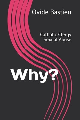 Why?: Catholic Clergy Sexual Abuse by Bastien, Ovide