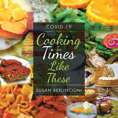 Cooking in Times Like These: Covid-19 by Berlincioni, Susan