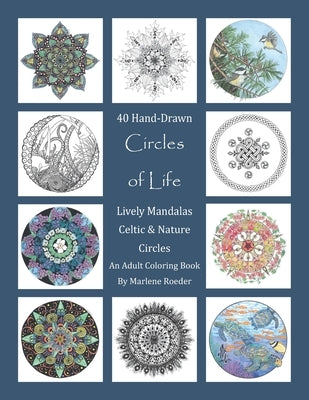 Circles of Life Coloring Book: Lively Mandalas, Celtic and Nature Circles: 40 Hand-Drawn Adult Coloring Pages by Roeder, Marlene I.