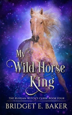 My Wild Horse King by Baker, Bridget E.