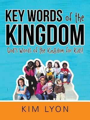 Key Words of the Kingdom: God's Words of the Kingdom for Kids! by Lyon, Kim