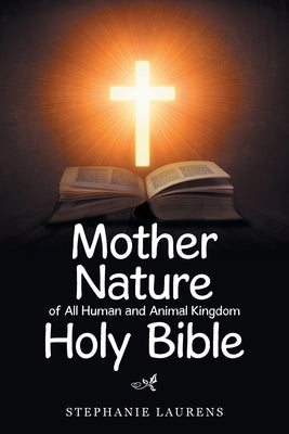 Mother Nature of All Human and Animal Kingdom Holy Bible by Laurens, Stephanie