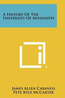 A History of the University of Mississippi by Cabaniss, James Allen