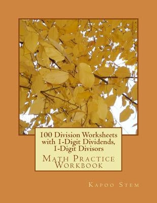 100 Division Worksheets with 1-Digit Dividends, 1-Digit Divisors: Math Practice Workbook by Stem, Kapoo