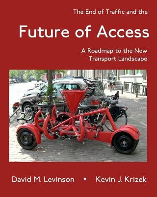 The End of Traffic and the Future of Access: A Roadmap to the New Transport Economy by Krizek, Kevin J.