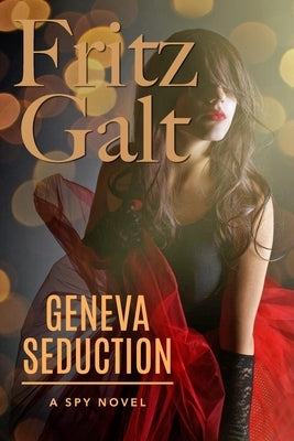 Geneva Seduction: A Spy Novel by Galt, Fritz