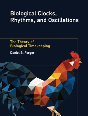 Biological Clocks, Rhythms, and Oscillations: The Theory of Biological Timekeeping by Forger, Daniel B.