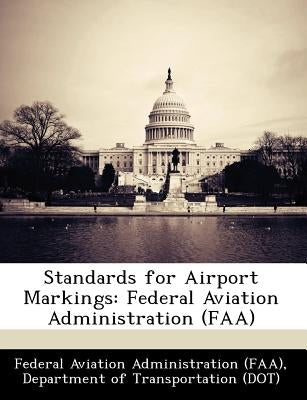 Standards for Airport Markings: Federal Aviation Administration (FAA) by Federal Aviation Administration (Faa), D