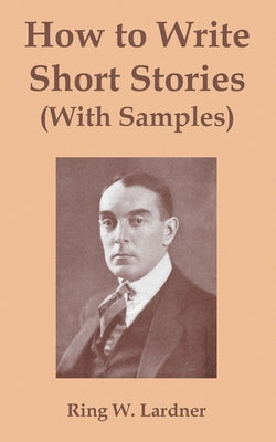 How to Write Short Stories with Samples by Lardner, Ringgold Wilmer