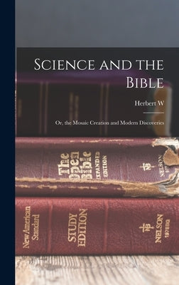 Science and the Bible; or, the Mosaic Creation and Modern Discoveries by Morris, Herbert W. 1818-1897