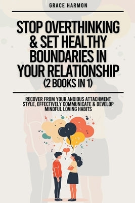 Stop Overthinking & Set Healthy Boundaries In Your Relationship (2 Books in 1): Recover From Your Anxious Attachment Style, Effectively Communicate & by Brooks, Natalie M.