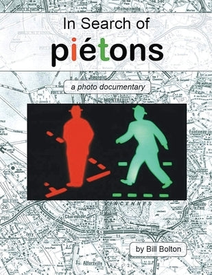 In Search of Piétons: A Photo Documentary by Bolton, Bill