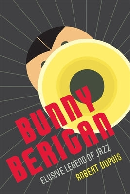 Bunny Berigan: Elusive Legend of Jazz by Dupuis, Robert