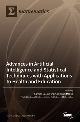 Advances in Artificial Intelligence and Statistical Techniques with Applications to Health and Education by Lacave, Carmen