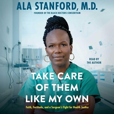 Take Care of Them Like My Own: Faith, Fortitude, and a Surgeon's Fight for Health Justice by Stanford, Ala