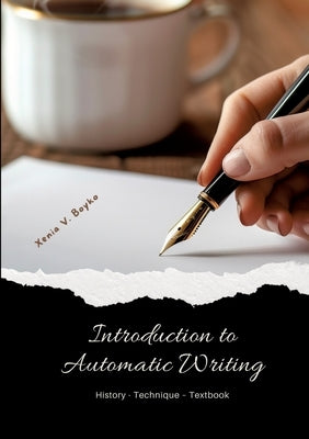 Introduction to Automatic Writing: History - Technique - Textbook by Boyko, Xenia V.