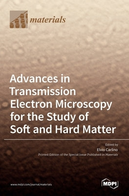 Advances in Transmission Electron Microscopy for the Study of Soft and Hard Matter by Carlino, Elvio